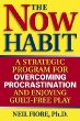 The Now Habit: A Strategic Program for Overcoming Procrastination and Enjoying G by Neil Fiore
